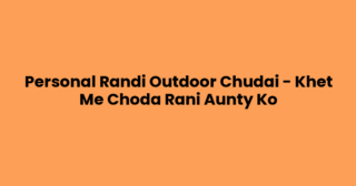 Personal Randi Outdoor Chudai – Khet Me Choda Rani Aunty Ko