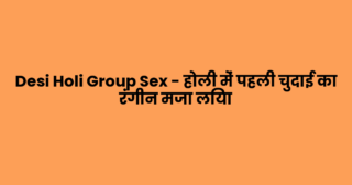 Desi Holi Group Sex – होली में पहली चुदाई का रंगीन मजा लिया